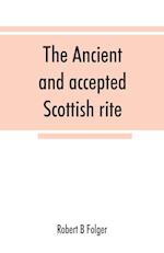 The ancient and accepted Scottish rite, in thirty-three degrees. Known hitherto under the names of the "Rite of perfection"--the "Rite of heredom"--the "Ancient Scottish rite"--the "Rite of Kilwinning"--and last, as the "Scottish rite, ancient and accepte