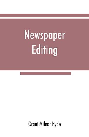 Newspaper editing; a manual for editors, copyreaders, and students of newspaper desk work