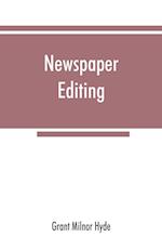 Newspaper editing; a manual for editors, copyreaders, and students of newspaper desk work