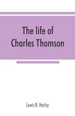 The life of Charles Thomson, secretary of the Continental congress and translator of the Bible from the Greek