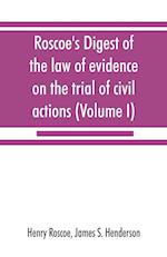 Roscoe's Digest of the law of evidence on the trial of civil actions (Volume I)