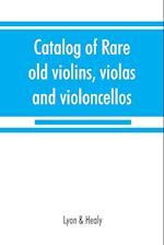 Catalog of rare old violins, violas and violoncellos; also bows of rare makes