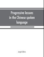 Progressive lessons in the Chinese spoken language, with lists of common words and phrases, and an appendix containing the laws of tones in the Peking
