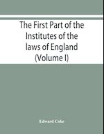 The first part of the Institutes of the laws of England, or, A commentary upon Littleton