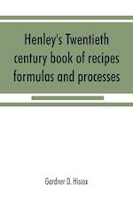 Henley's twentieth century book of recipes, formulas and processes