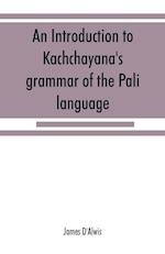 An introduction to Kachcha¯yana's grammar of the Pa¯li language