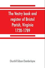 The vestry book and register of Bristol Parish, Virginia, 1720-1789