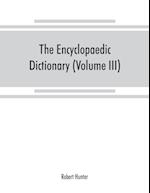 The Encyclopaedic dictionary; an original work of reference to the words in the English language, giving a full account of their origin, meaning, pronunciation, and use with a Supplementary volume containing new words (Volume III)