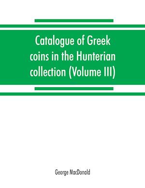 Catalogue of Greek coins in the Hunterian collection, University of Glasgow (Volume III)