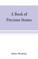 A book of precious stones; the identification of gems and gem minerals, and an account of their scientific, commercial, artistic, and historical aspects