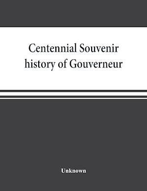 Centennial souvenir history of Gouverneur, Rossie, Fowler, Hammond, Edwards, DeKalb, commemorating "Old Home Week", August 24-30, 1905