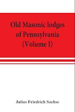 Old Masonic lodges of Pennsylvania, "moderns" and "ancients" 1730-1800, which have surrendered their warrants or affliliated with other Grand Lodges, compiled from original records in the archives of the R. W. Grand Lodge, R. & A.M. of Pennsylvania, u