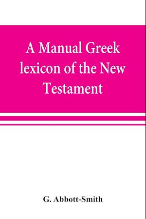 A manual Greek lexicon of the New Testament