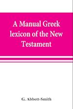 A manual Greek lexicon of the New Testament