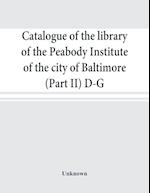 Catalogue of the library of the Peabody Institute of the city of Baltimore (Part II) D-G