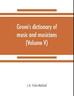 Grove's dictionary of music and musicians (Volume V)