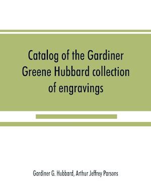 Catalog of the Gardiner Greene Hubbard collection of engravings, presented to the Library of Congress by Mrs. Gardiner Greene Hubbard