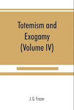 Totemism and exogamy, a treatise on certain early forms of superstition and society (Volume IV)