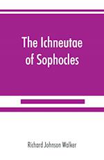 The Ichneutae of Sophocles, with notes and a translation into English, preceded by introductory chapters dealing with the play, with satyric drama, and with various cognate matters