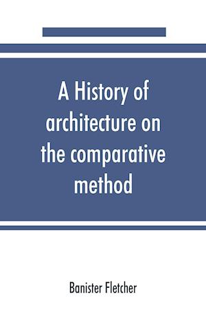 A history of architecture on the comparative method, for the student, craftsman, and amateur