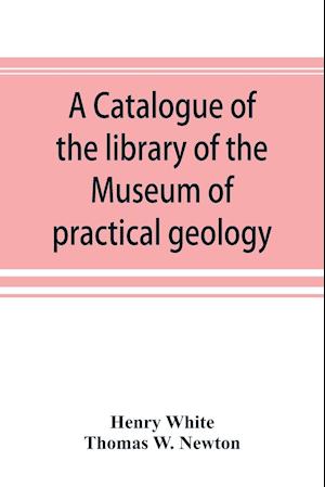 A catalogue of the library of the Museum of practical geology and geological survey