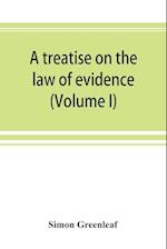 A treatise on the law of evidence  (Volume I)