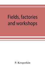 Fields, factories and workshops; or, Industry combined with agriculture and brain work with manual work