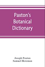 Paxton's Botanical dictionary; comprising the names, history, and culture of all plants known in Britain; with a full explanation of technical terms