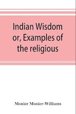 Indian wisdom, or, Examples of the religious, philosophical, and ethical doctrines of the Hindus. With a brief history of the chief departments of Sanskrit literature. And some account of the past and present conditions of India, moral and intellectual