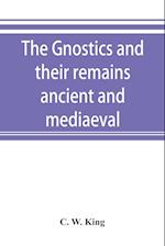 The Gnostics and their remains, ancient and mediaeval
