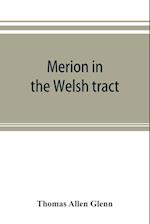 Merion in the Welsh tract. With sketches of the townships of Haverford and Radnor. Historical and genealogical collections concerning the Welsh barony in the provinces of Pennsylvania, settled by the Cymric Quakers in 1682