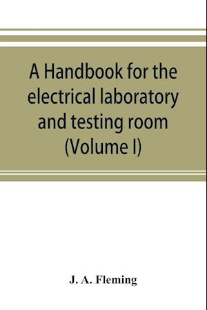 A handbook for the electrical laboratory and testing room (Volume I)