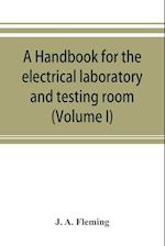 A handbook for the electrical laboratory and testing room (Volume I)