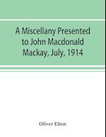 A miscellany presented to John Macdonald Mackay, July, 1914