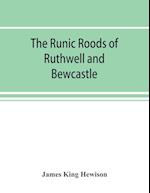 The runic roods of Ruthwell and Bewcastle, with a short history of the cross and crucifix in Scotland