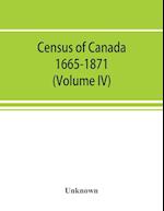 Census of Canada. 1665-1871 (Volume IV)