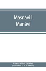 Masnavi i Man`avi, the spiritual couplets of Maula´na Jala´lu-d'-Di´n Muhammad i Ru´mi´ 