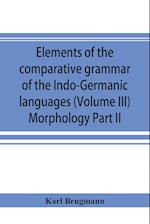 Elements of the comparative grammar of the Indo-Germanic languages. A concise exposition of the history of Sanskrit, Old Iranian (Avestic and Old Persian) Old Armenian, Old Greek, Latin, Umbrian-Samnitic, Old Irish, Gothic, Old High German, Lithuanian and