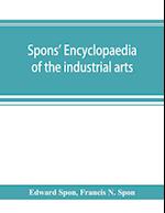 Spons' encyclopaedia of the industrial arts, manufactures, and commercial products