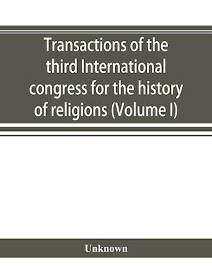 Transactions of the third International congress for the history of religions (Volume I)