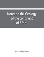 Notes on the geology of the continent of Africa. With an introduction and bibliography