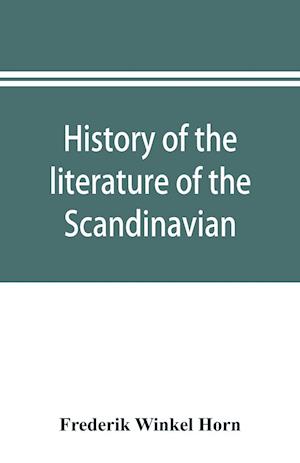 History of the literature of the Scandinavian North from the most ancient times to the present