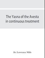 The Yasna of the Avesta in continuous treatment, resumed upon the plan initiated in the five Zarathustrian Gaoas; A study of Yasna I