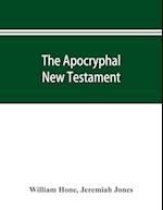 The Apocryphal New Testament, being all the gospels, epistles, and other pieces now extant; attributed in the first four centuries to Jesus Christ, His apostles, and their companions, and not included in the New Testament by its compilers