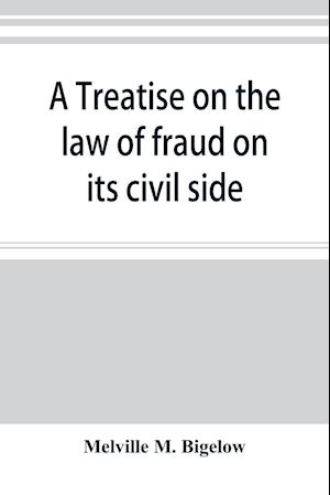 A treatise on the law of fraud on its civil side