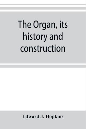 The organ, its history and construction