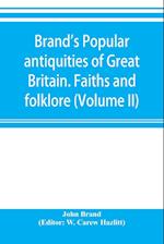 Brand's popular antiquities of Great Britain. Faiths and folklore; a dictionary of national beliefs, superstitions and popular customs, past and current, with their classical and foreign analogues, described and illustrated (Volume II)