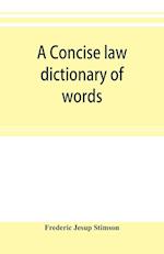 A concise law dictionary of words, phrases, and maxims