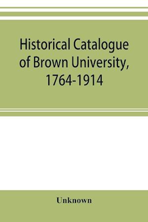 Historical catalogue of Brown University, 1764-1914