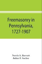 Freemasonry in Pennsylvania, 1727-1907, as shown by the records of Lodge No. 2, F. and A. M. of Philadelphia from the year A.L. 5757, A.D. 1757